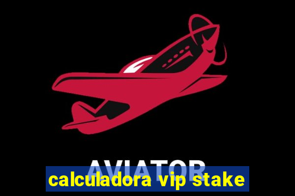 calculadora vip stake